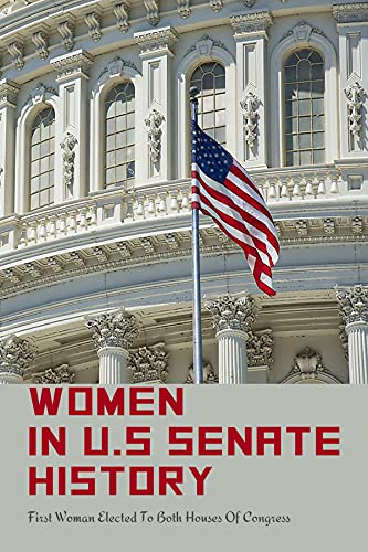 Women In U.S Senate History: First Woman Elected To Both Houses Of Congress: Pictures Of Female Senators (English Edition)