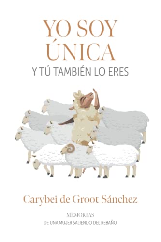 Yo Soy Única: Y tú también lo eres. Memorias de una mujer saliendo del rebaño