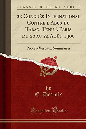 2e Congrès International Contre l'Abus du Tabac, Tenu à Paris du 20 au 24 Août 1900: Procès-Verbaux Sommaires (Classic Reprint)