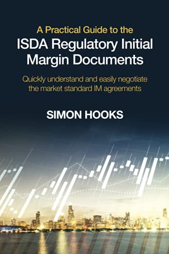 A Practical Guide to the ISDA Regulatory Initial Margin Documents: Quickly understand and easily negotiate the market standard IM agreements