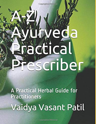 A-Z Ayurveda Practical Prescriber: A Practical Herbal Guide for Practitioners (Atreya's Guidelines for Ayurveda Practice)