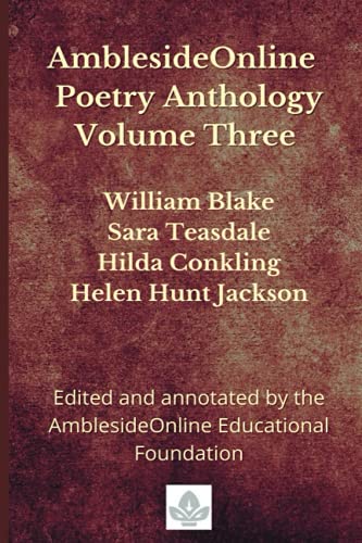AmblesideOnline Poetry Anthology Volume Three: William Blake, Sara Teasdale, Hilda Conkling, Helen Hunt Jackson