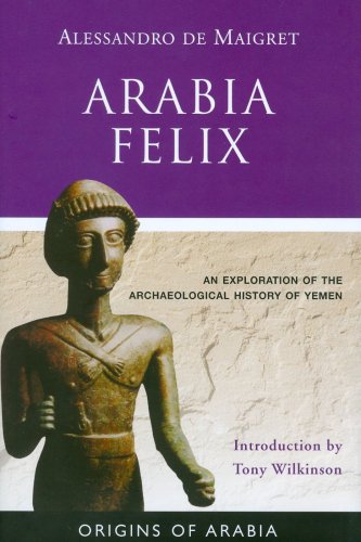 Arabia Felix: An Exploration of the Archaeological History of Yemen (Origins of Arabia)