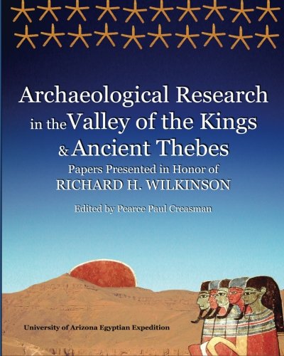 Archaeological Research in the Valley of the Kings and Ancient Thebes: Papers Presented in Honor of Richard H. Wilkinson: Volume 1 (Wilkinson Egyptology Series)