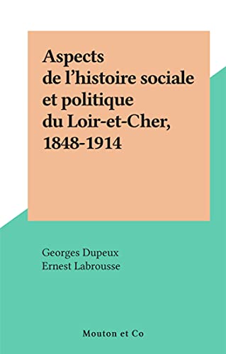 Aspects de l'histoire sociale et politique du Loir-et-Cher, 1848-1914 (French Edition)