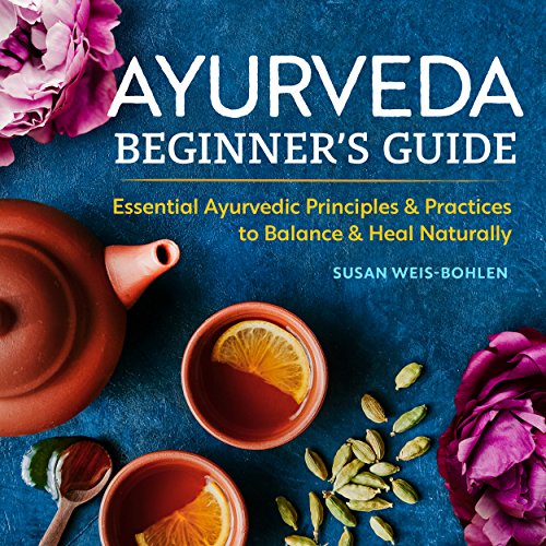 Ayurveda Beginner's Guide: Essential Ayurvedic Principles and Practices to Balance and Heal Naturally (English Edition)