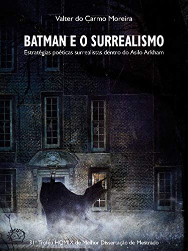 Batman e o Surrealismo: Estratégias poéticas surrealistas dentro do Asilo Arkham (Portuguese Edition)