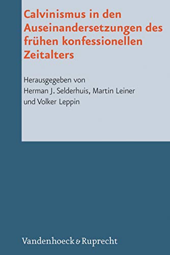 Calvinismus in den Auseinandersetzungen des frühen konfessionellen Zeitalters (Reformed Historical Theology. 23) (German Edition)