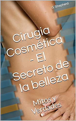 Cirugia Cosmética - El Secreto de la belleza: Mitos y Verdades