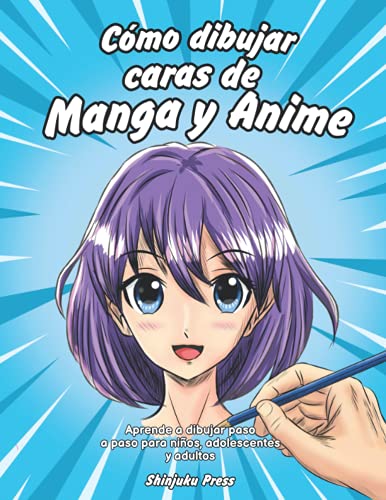 Cómo dibujar caras de Manga y Anime: Aprende a dibujar paso a paso para niños, adolescentes y adultos