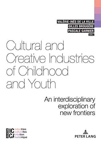 Cultural and Creative Industries of Childhood and Youth: An interdisciplinary exploration of new frontiers (ICCA – Industries culturelles, création, numérique Book 11) (English Edition)