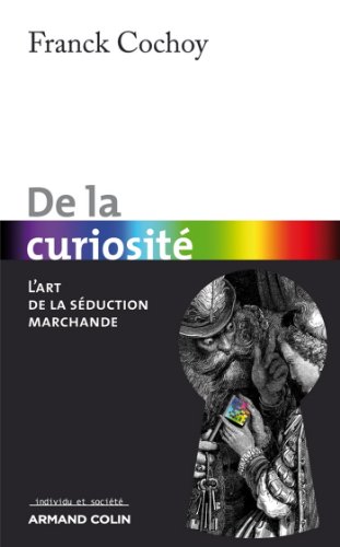 De la curiosité : L'art de la séduction marchande (Individu et Société) (French Edition)