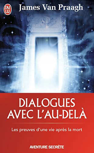 Dialogues avec l'au-delà: Les preuves d'une vie après la mort (J'ai lu Aventure secrète)