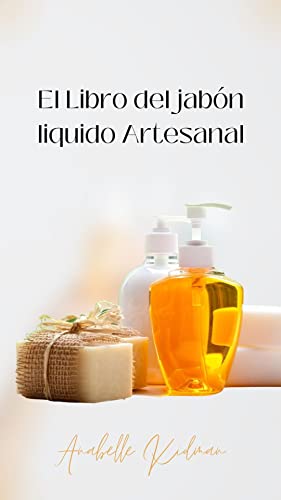 EL LIBRO DEL JABÓN LIQUIDO ARTESANAL: Guía paso a paso con recetas, consejos y trucos para crear geles de ducha, Champús Acondicionadores, Baños de burbuja y Jabón liquido natural