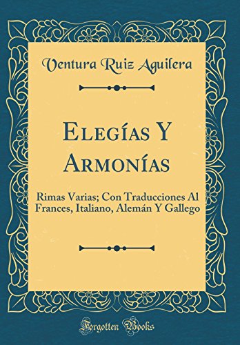 Elegías Y Armonías: Rimas Varias; Con Traducciones Al Frances, Italiano, Alemán Y Gallego (Classic Reprint)