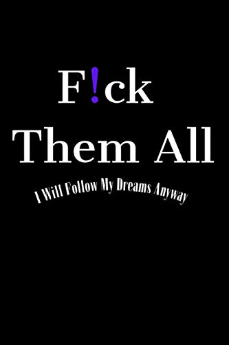 F!ck Them All ! I Will Follow My Dreams Anyway !: Notebook for Everyone, Who Don't Care About Someone Opinion - Lined Pages