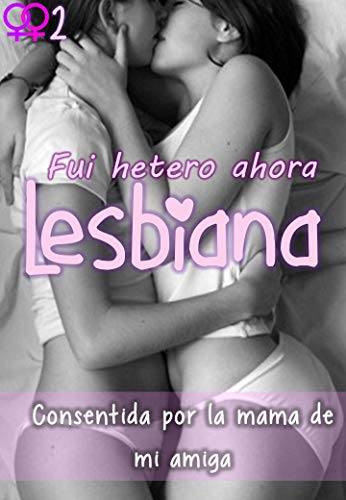 Fui Hetero ahora Lesbiana - Consentida por la mama de mi amiga: Una chica que tiene una pena amorosa se iniciara como lesbiana con una mujer madura amiga de su madre, ella le complacera sexualmente