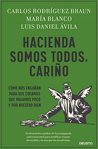 Hacienda somos todos, cariño: Cómo nos engañan para que creamos que pagamos poco y por nuestro bien (Deusto)