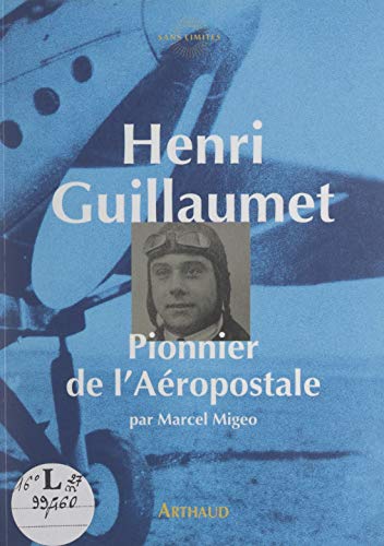 Henri Guillaumet, pionnier de l'Aéropostale (French Edition)