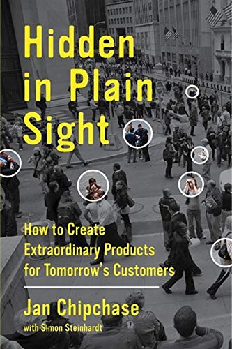 Hidden in Plain Sight: How to Create Extraordinary Products for Tomorrow's Customers