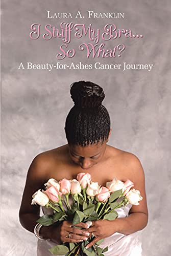 I Stuff My Bra...So What?: A Beauty-for-Ashes Cancer Journey (English Edition)