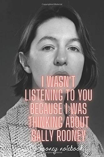 I Wasn't Listening To You Because I Was Thinking.. Sally Rooney sally rooney notebook: The Hilarious Notebook/Journal ,blank lined Journal for teens, ... school, 100 lined pages, size 6 x 9 inches .