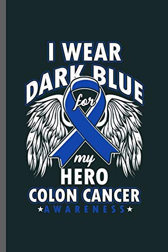 I wear Dark Blue For my Hero Colon Cancer Awareness: Cool Colon Cancer Awareness  Design For Survivor Sayings Blank Journal Gift (6"x9") Lined Notebook to write in