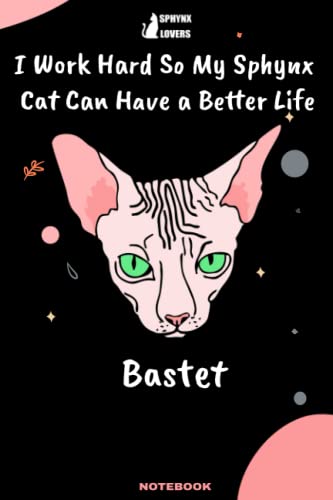 I Work Hard So My Sphynx cat Can Have a Better Life: Lined Journal /Notebook Gift for Owner Sphynx Named Bastet , 120 Pages, 6x9, Soft Cover, Matte Finish