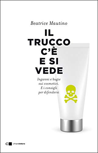 Il trucco c'è e si vede: Inganni e bugie sui cosmetici. E i consigli per difendersi (Italian Edition)