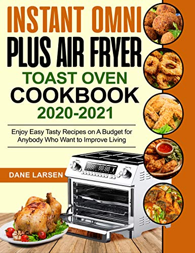 Instant Omni Plus Air Fryer Toast Oven Cookbook 2020-2021: Enjoy Easy Tasty Recipes on A Budget for Anybody Who Want to Improve Living (English Edition)