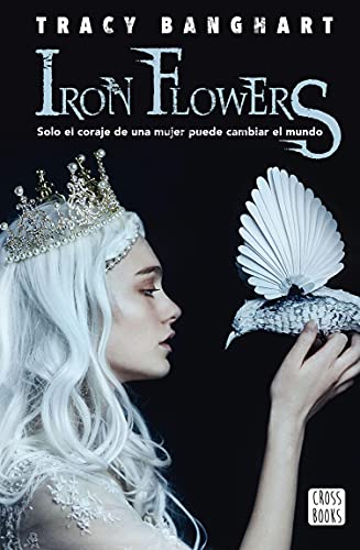 Iron flowers: Solo el coraje de una mujer puede cambiar el mundo (Ficción)