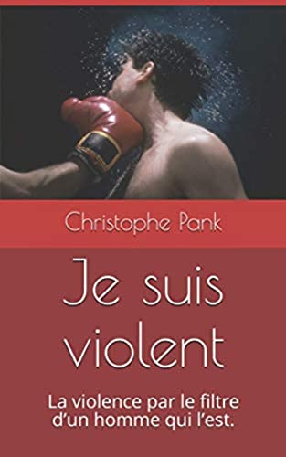 Je suis violent : La violence par le filtre d’un homme qui l’est. (French Edition)