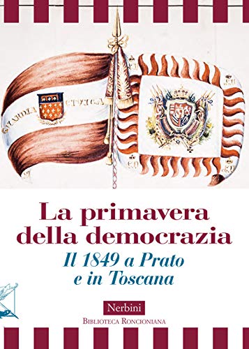 La primavera della democrazia. Il 1849 a Prato e in Toscana (Lo scaffale della Biblioteca)