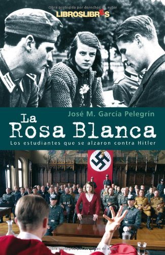 La rosa blanca: Los estudiantes que se alzaron contra Hitler con su única arma: la palabra