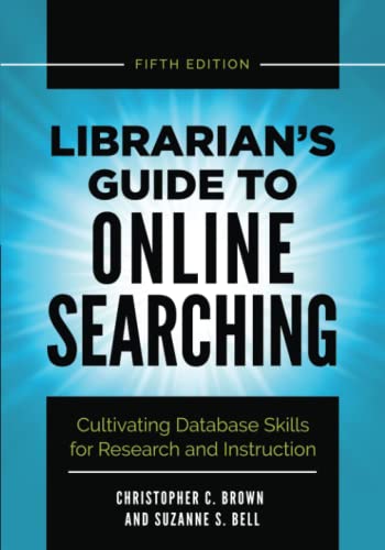 Librarian's Guide to Online Searching: Cultivating Database Skills for Research and Instruction