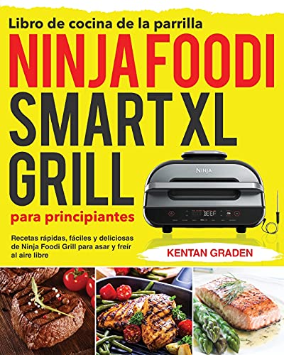 Libro de cocina de la parrilla Ninja Foodi Smart XL para principiantes: Recetas rápidas, fáciles y deliciosas de Ninja Foodi Grill para asar y freír al aire libre