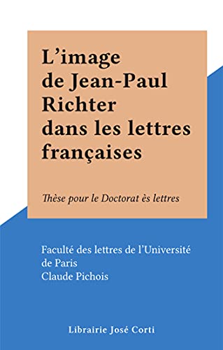 L'image de Jean-Paul Richter dans les lettres françaises: Thèse pour le Doctorat ès lettres (French Edition)