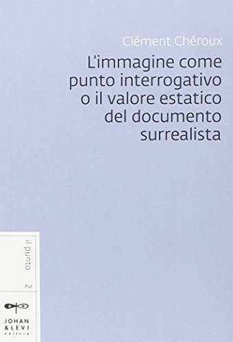 L'immagine come punto interrogativo o il valore estatico del documento surrealista (Il punto)