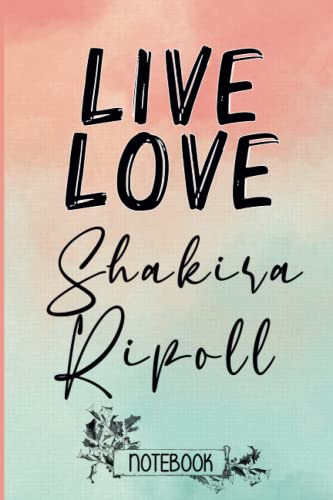 Live Love Shakira Ripoll: Blank Lined Shakira Ripoll Notebook, Journal, Diary, Planner, Organizer for Shakira Ripoll Fans | Perfect Notebook For Pop ... |For All Artists Fans, Pop stars Supporters