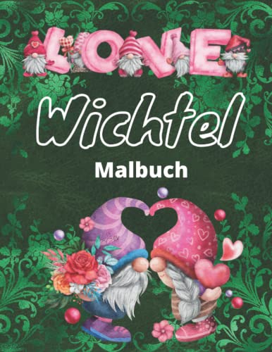 LOVE Wichtel Malbuch: Spaß Und Stressabbau Mit 40 Liebenswerten Zwerge-Ausmalseiten Für Fabelwesen-Liebhaber Von 9 Bis 99/ Perfekt als Geschenk Zum Valentinstag