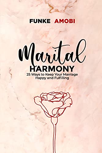 Marital Harmony: 25 Ways to Keep Your Marriage Happy and Fulfilling: 1 (Marital Harmony Series)