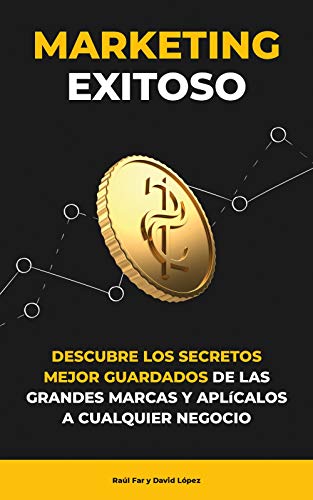 Marketing Exitoso: Descubre los secretos mejor guardados de las grandes marcas y aplícalos a cualquier negocio