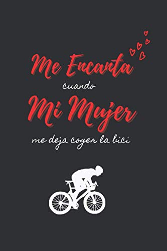 ME ENCANTA cuando MI MUJER me deja COGER LA BICI: CUADERNO DE NOTAS | Diario, Apuntes o Agenda | Regalo Original y Divertido Para Tu Novia o Pareja | ... DÍA DE SAN VALENTIN | AMANTES DEL CICLISMO.