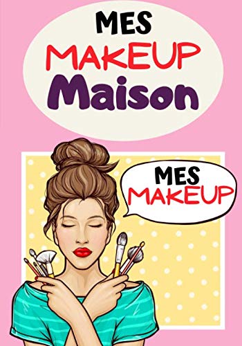 Mes Makeup Maison: Cahier de recettes à compléter | Spécial Maquillages Naturel | Carnet pour 100 recettes | notez vos recettes de Makeup fait maison