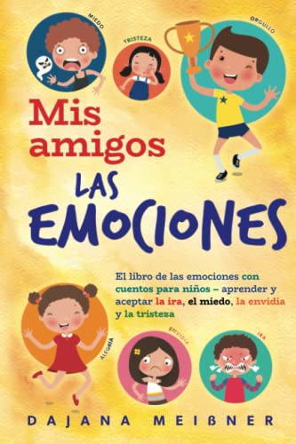 Mis amigos las emociones: El libro de las emociones con cuentos para niños - aprender y aceptar la ira, el miedo, la envidia y la tristeza