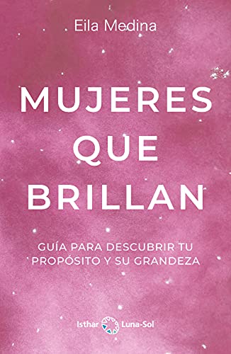 Mujeres que Brillan: Guía para descubrir tu propósito y su grandeza