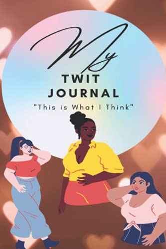 My TWIT Journal (For Women): "This is What I Think" (Body Positive Women) (My TWIT ("This is What I Think") Women's Journal Series)