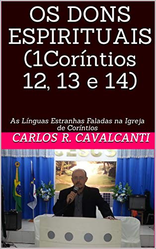 OS DONS ESPIRITUAIS (1Coríntios 12, 13 e 14): As Línguas Estranhas Faladas na Igreja de Coríntios (Portuguese Edition)