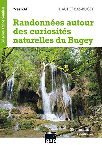 Randonnées autour des curiosités naturelles du Bugey , 38 itinéraires reconnus - Haut et Bas Bugey: Haut et Bas-Bugey - Cascades, roches percées, ... - 38 itinéraires reconnus (Caline Sentiers)