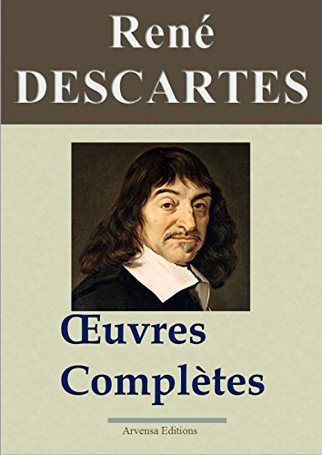 René Descartes : Oeuvres complètes et annexes (22 titres annotés, complétés et illustrés) (French Edition)